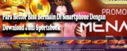 Para Bettor Bisa Bermain Di Smartphone Dengan Download Judi Sportsbook