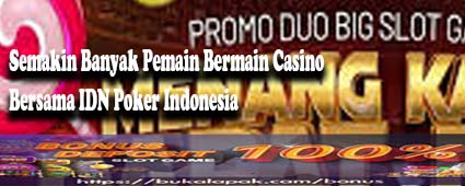 Semakin Banyak Pemain Bermain Casino Bersama IDN Poker Indonesia